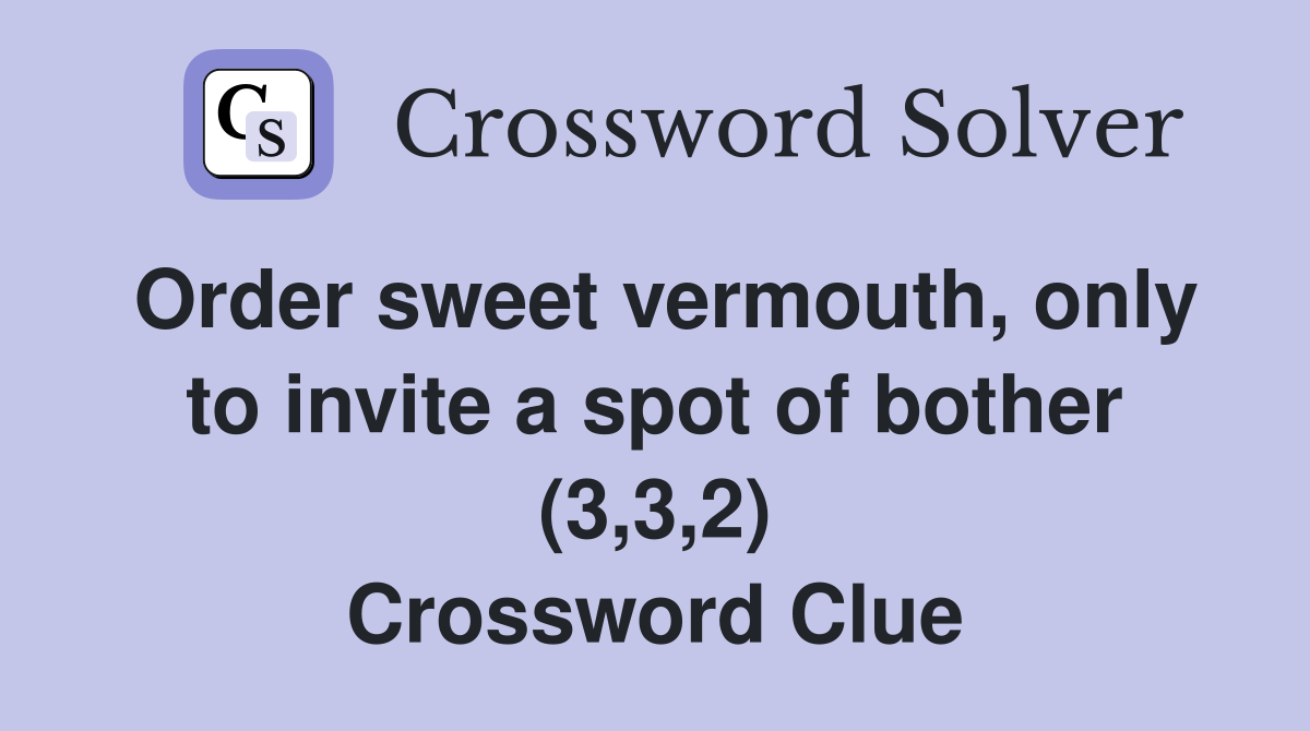 Order sweet vermouth, only to invite a spot of bother (3,3,2
